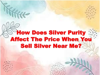How Does Silver Purity Affect The Price When You Sell Silver Near Me?