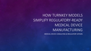 How Turnkey Models Simplify Regulatory-ready Medical Device Manufacturing