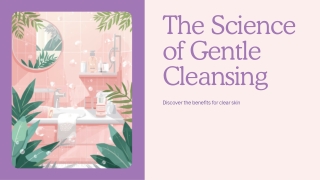 Presentation - The Science of Gentle Cleansing