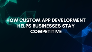 How Custom App Development Helps Businesses Stay Competitive