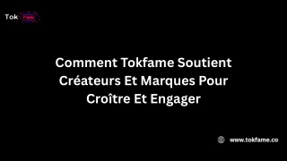 Comment Tokfame Soutient Créateurs Et Marques Pour Croître Et Engager