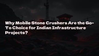 Why-Mobile-Stone-Crushers-Are-the-Go-To-Choice-for-Indian-Infrastructure-Projects