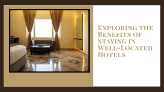 Exploring the Benefits of Staying in Well-Located Hotels