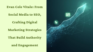 Evan Cole Vitale From Social Media to SEO, Crafting Digital Marketing Strategies That Build Authority and Engagement