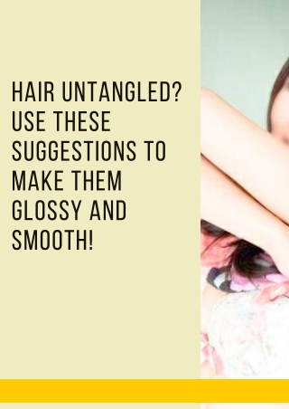Hair untangled Use these suggestions to make them glossy and smooth