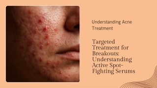 Targeted Treatment for Breakouts: Understanding Active Spot-Fighting Serums