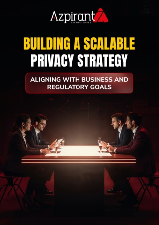 Building a Scalable Privacy Strategy- Aligning with Business and Regulatory Goals