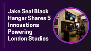 Jake Seal Black Hangar Shares 5 Innovations Powering London Studios