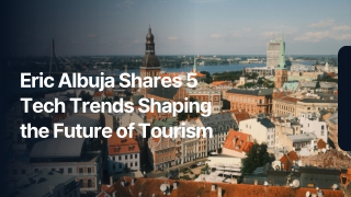 Eric Albuja Shares 5 Tech Trends Shaping the Future of Tourism