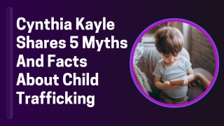 Cynthia Kayle Shares 5 Myths And Facts About Child Trafficking