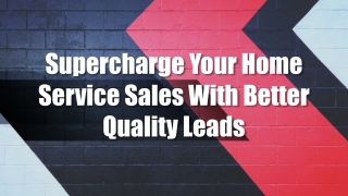 Supercharge Your Home Service Sales With Better Quality Leads