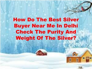 How Do The Best Silver Buyer Near Me In Delhi Check The Purity And Weight Of The