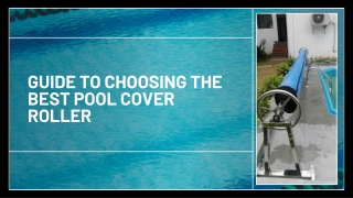 Guide to Choose The Best Pool Cover Roller
