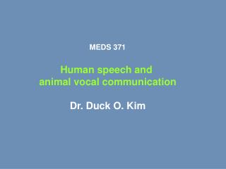 MEDS 371 Human speech and animal vocal communication Dr. Duck O. Kim