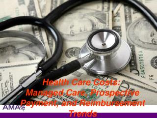 Health Care Costs :  Managed Care, Prospective Payment, and  Reimbursement Trends