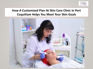 How A Customized Plan At Skin Care Clinic In Port Coquitlam Helps You Meet Your Skin Goals