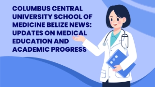 Columbus Central University School of Medicine Belize News Updates on Medical Education and Academic Progress