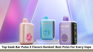 Top Geek Bar Pulse X Flavors Ranked_ Best Picks For Every Vape