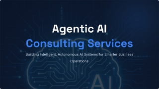 Agentic AI Consulting Services for Autonomous Business Systems