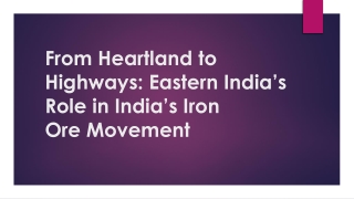 From Heartland to Highways Eastern India’s Role in India’s Iron Ore Movement