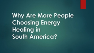Why Are More People Choosing Energy Healing in South America ?