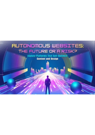 Autonomous Websites: The Future or a Risk? — explore platforms that self-optimiz