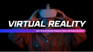 Can Virtual Reality Replace Real Life Experiences?