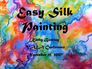Easy Silk Painting Kathy Barclay VAEA Conference November 15, 2007