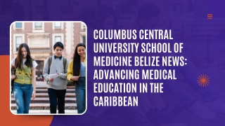 Columbus Central University School of Medicine Belize News Advancing Medical Education in the Caribbean