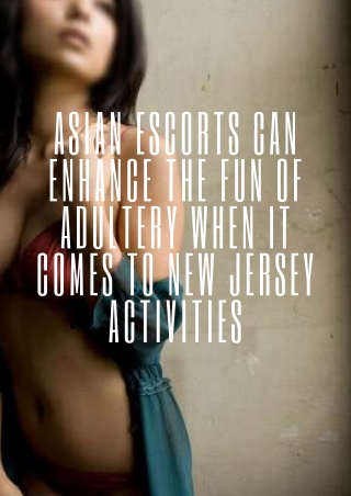 Asian models can enhance the fun of adultery when it comes to New Jersey