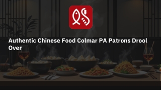 Authentic Chinese Foof Colmar PA Patrons Drool Over