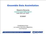 Ensemble Data Assimilation Massimo Bonavita massimo.bonavitaecmwft room 1014; ext. 2627 ECMWF Contributions fr