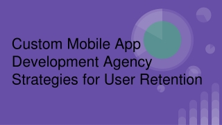 How a Custom Mobile App Development Agency Builds Strong User Retention