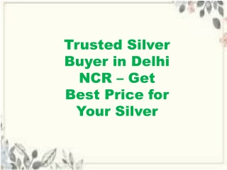 Trusted Silver Buyer in Delhi NCR – Get Best Price for Your Silver