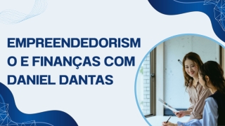 Empreendedorismo e Finanças com Daniel Dantas