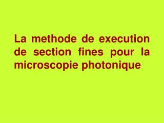 La methode de execution de section fines pour la microscopie photonique