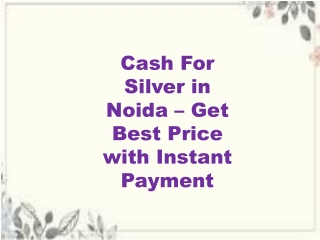 Cash For Silver in Noida – Get Best Price with Instant Payment