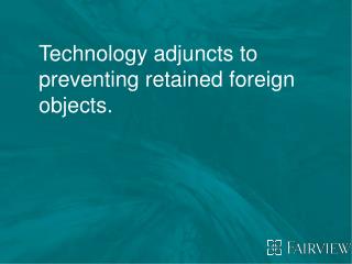 Technology adjuncts to preventing retained foreign objects.