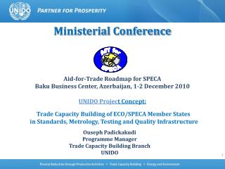 Ministerial Conference Aid-for-Trade Roadmap for SPECA Baku Business Center, Azerbaijan, 1-2 December 2010 UNIDO Projec