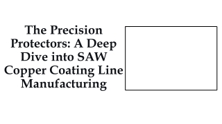 The Precision Protectors A Deep Dive into SAW Copper Coating Line Manufacturing
