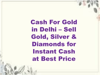 Cash For Gold in Delhi – Sell Gold, Silver & Diamonds for Instant Cash at Best Price