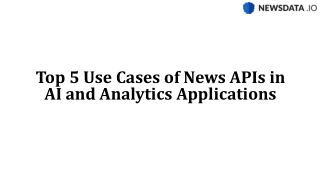Top 5 Use Cases of News APIs in AI and Analytics Applications