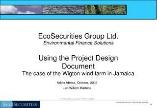EcoSecurities Group Ltd. Environmental Finance Solutions Using the Project Design Document The case of the Wigton wind
