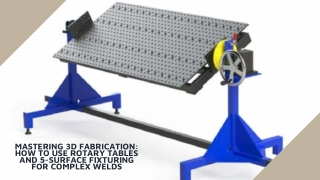 Mastering 3D Fabrication How to Use Rotary Tables and 5-Surface Fixturing for Complex Welds