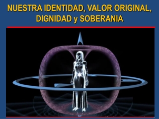 NUESTRA IDENTIDAD, VALOR ORIGINAL, DIGNIDAD y SOBERANIA