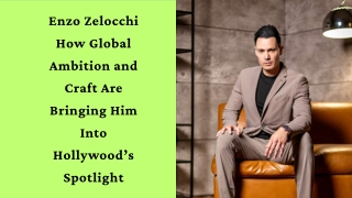 Enzo Zelocchi How Global Ambition and Craft Are Bringing Him Into Hollywood’s Spotlight