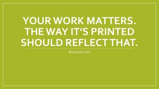 Your Work Matters. The Way It’s Printed Should Reflect That.