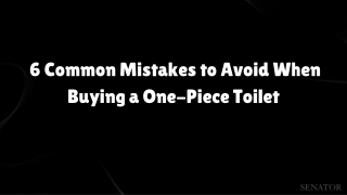 6 Common Mistakes to Avoid When Buying a One-Piece Toilet