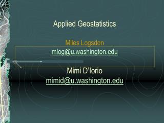 Applied Geostatistics Miles Logsdon mlog@u.washington.edu Mimi D’Iorio mimid@u.washington.edu