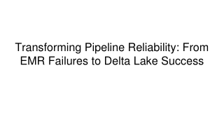 Transforming Pipeline Reliability_ From EMR Failures to Delta Lake Success